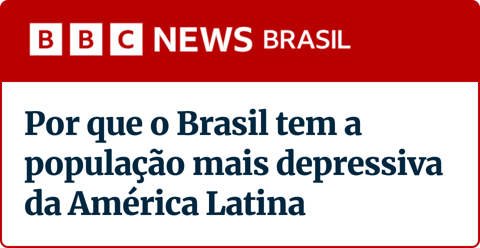 BBC News Brasil - Manchete: "Por que o Brasil tem a população mais depressiva da América Latina"