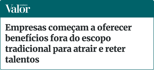 Empresas começam
a oferecer benefícios fora do escopo tradicional para atrair
e reter talentos Empresas começam
a oferecer benefícios fora do escopo tradicional para atrair
e reter talentos